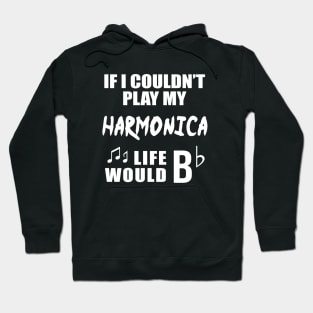 If I Couldn't Play My Harmonica, Life Would Bb Hoodie